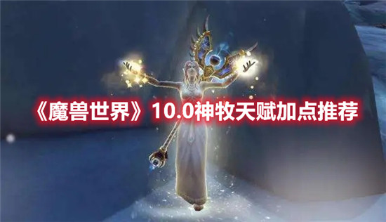 魔兽世界手游10.0神牧天赋加点推荐