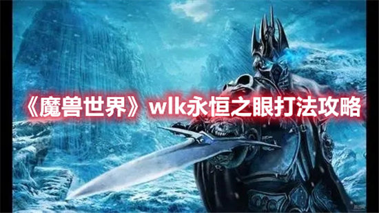 魔兽世界手游wlk永恒之眼打法攻略