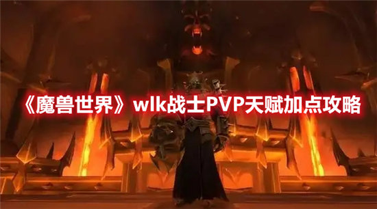 魔兽世界手游wlk战士PVP天赋加点攻略