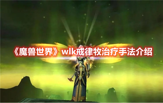 魔兽世界手游wlk戒律牧治疗手法介绍