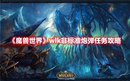 魔兽世界手游wlk非标准炮弹任务攻略