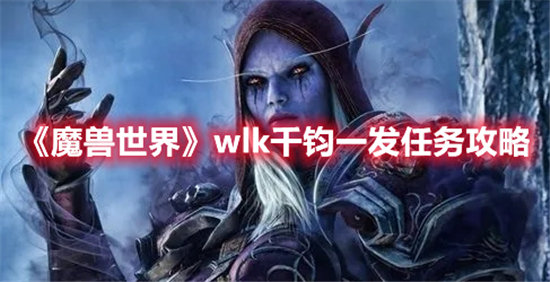 魔兽世界手游wlk千钧一发任务攻略