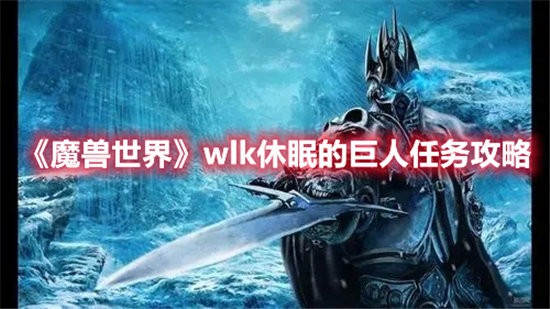 魔兽世界手游wlk休眠的巨人任务攻略