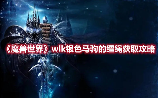 魔兽世界手游wlk银色马驹的缰绳的获取方式介绍；