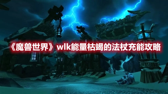 魔兽世界手游wlk能量枯竭的法杖充能攻略