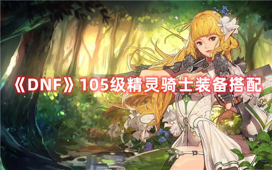 DNF手游105级精灵骑士装备搭配