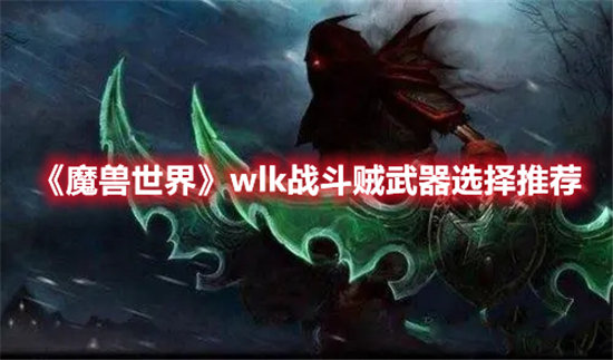 魔兽世界手游wlk战斗贼武器选择推荐