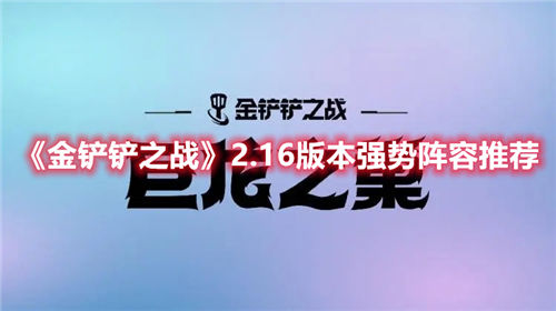 金铲铲之战手游2.16版本最强阵容推荐一览