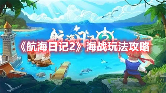 航海日记2海战玩法攻略 航海日记2海战系统功能介绍