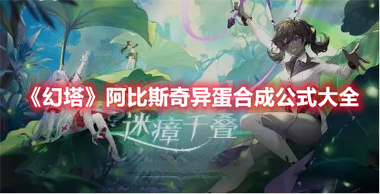 幻塔阿比斯奇异蛋合成公式大全 幻塔阿比斯奇异蛋合成方法详情