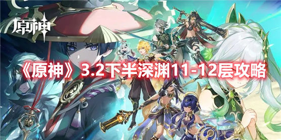 原神深渊11和12层通过方法 3.2版本下半深渊11-12层攻略