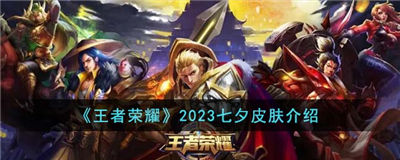 王者荣耀2023七夕皮肤有哪些 七夕节新皮肤上线