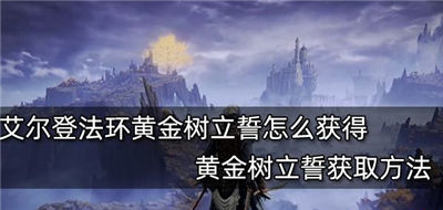 艾尔登法环黄金树立誓在哪 黄金树立誓获取方法一览