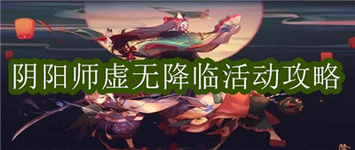 阴阳师虚无降临活动攻略 虚无降临具体玩法规则一睹为快