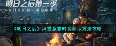明日之后风雪意志时装怎么解锁领取 教你获取风雪意志时装的流程攻略