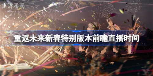 重返未来19991.6版本前瞻直播时间定档 12月29日晚上不见不散